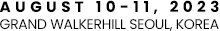 August 10-11, 2023 / Grand Walkerhill Seoul, Korea